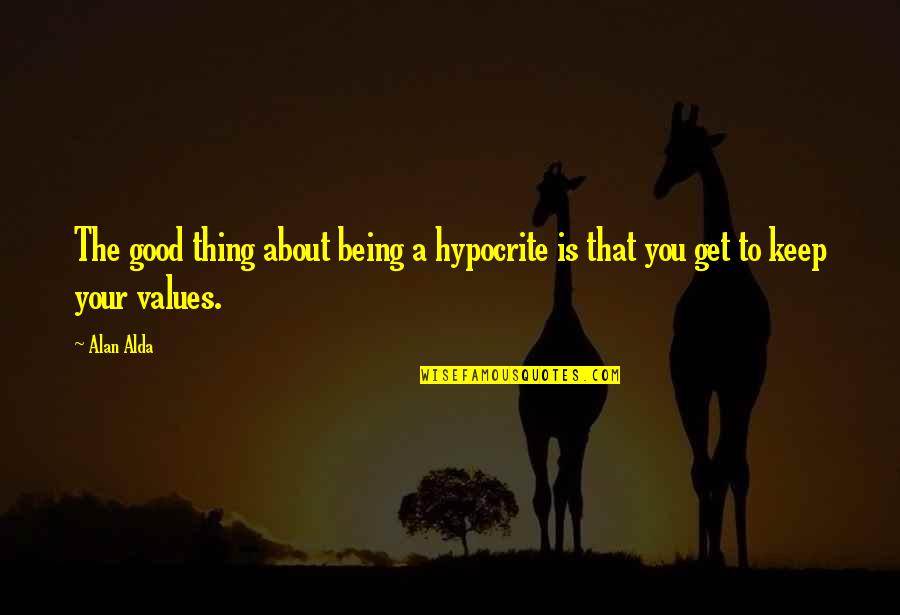 Being Hypocrite Quotes By Alan Alda: The good thing about being a hypocrite is