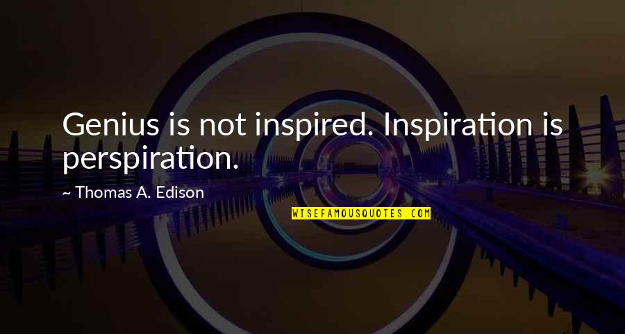 Being Iconic Quotes By Thomas A. Edison: Genius is not inspired. Inspiration is perspiration. Being Iconic Quotes By Thomas A. Edison: Genius is not inspired. Inspiration is perspiration.