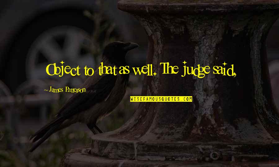 Being Ignored And Hurt Quotes By James Patterson: Object to that as well. The judge said,