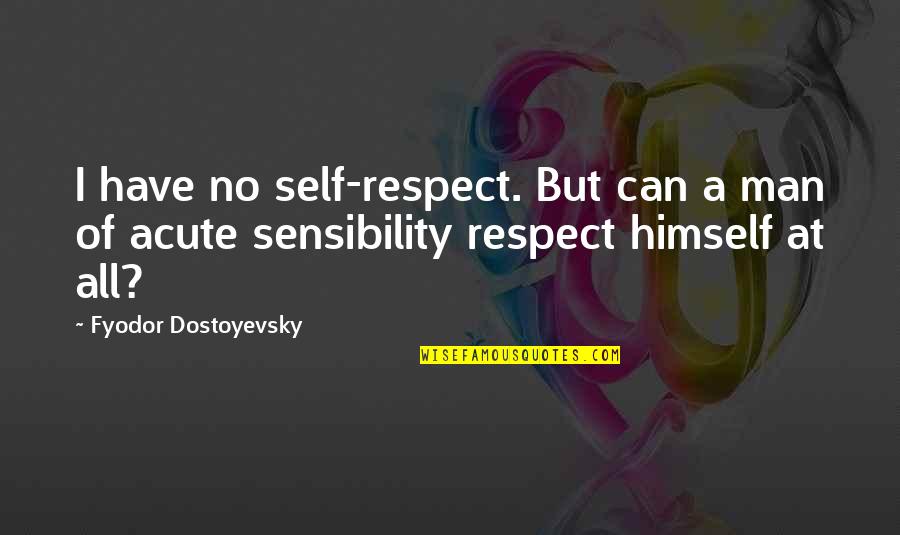 Being Ignored And Used Quotes By Fyodor Dostoyevsky: I have no self-respect. But can a man