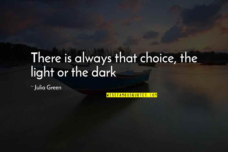 Being Ignored And Used Quotes By Julia Green: There is always that choice, the light or