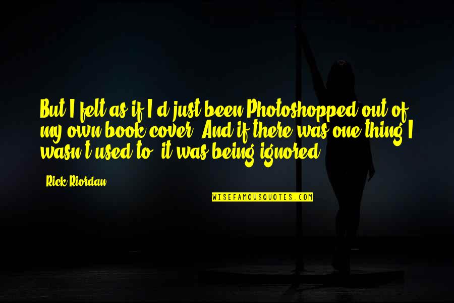 Being Ignored And Used Quotes By Rick Riordan: But I felt as if I'd just been