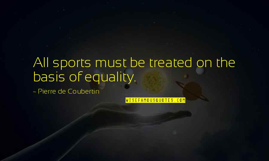 Being Ignored By A Girl Quotes By Pierre De Coubertin: All sports must be treated on the basis