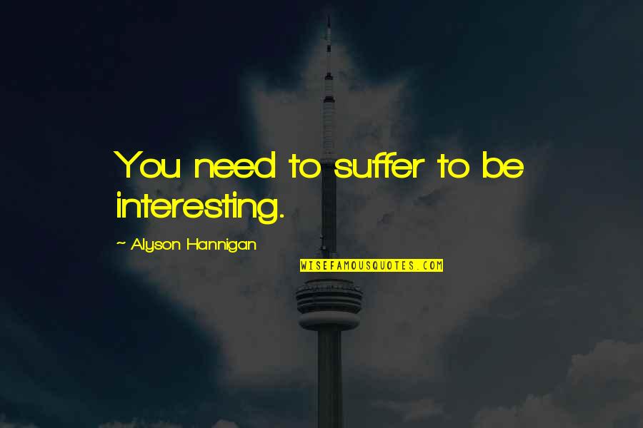 Being Ignored By Husband Quotes By Alyson Hannigan: You need to suffer to be interesting.