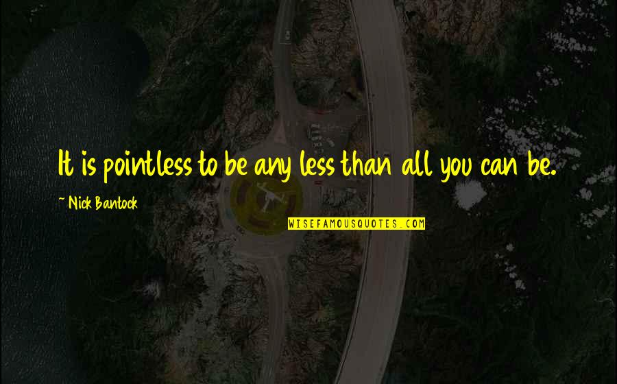 Being Ignored By Someone You Care About In Hindi Quotes By Nick Bantock: It is pointless to be any less than