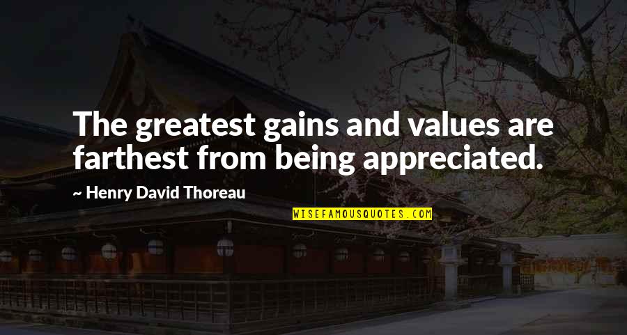 Being Ignored By Someone You Love Quotes By Henry David Thoreau: The greatest gains and values are farthest from