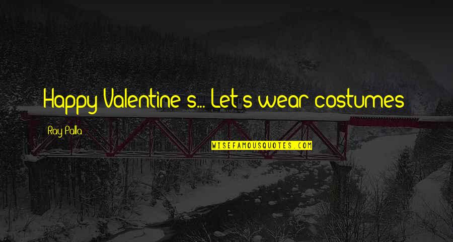 Being Ignored By Someone You Love Quotes By Ray Palla: Happy Valentine's... Let's wear costumes!