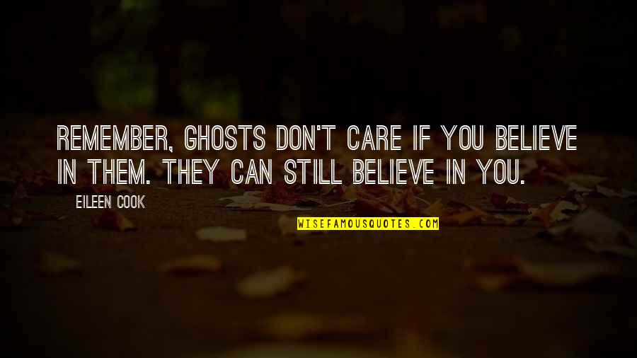 Being Ignored By Your Friends Quotes By Eileen Cook: Remember, ghosts don't care if you believe in
