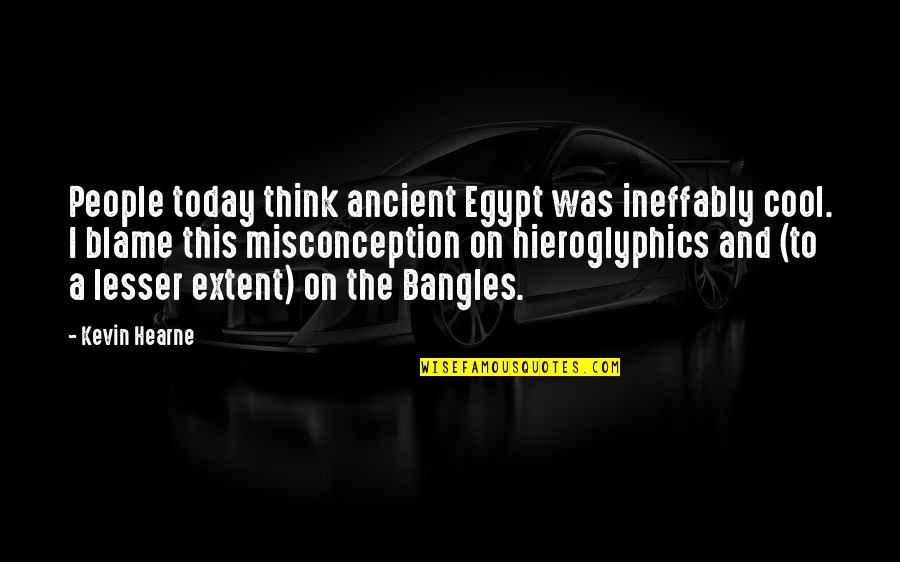 Being Ignored By Your Girlfriend Quotes By Kevin Hearne: People today think ancient Egypt was ineffably cool.