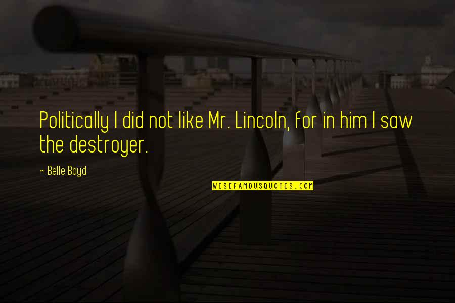 Being Ignored Not Replying Messages Quotes By Belle Boyd: Politically I did not like Mr. Lincoln, for