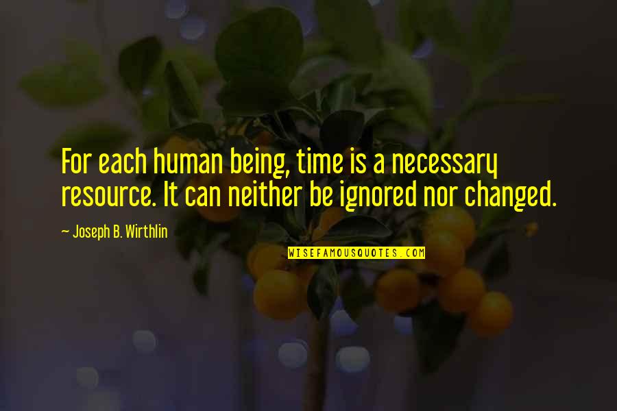 Being Ignored Quotes By Joseph B. Wirthlin: For each human being, time is a necessary