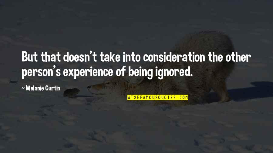 Being Ignored Quotes By Melanie Curtin: But that doesn't take into consideration the other