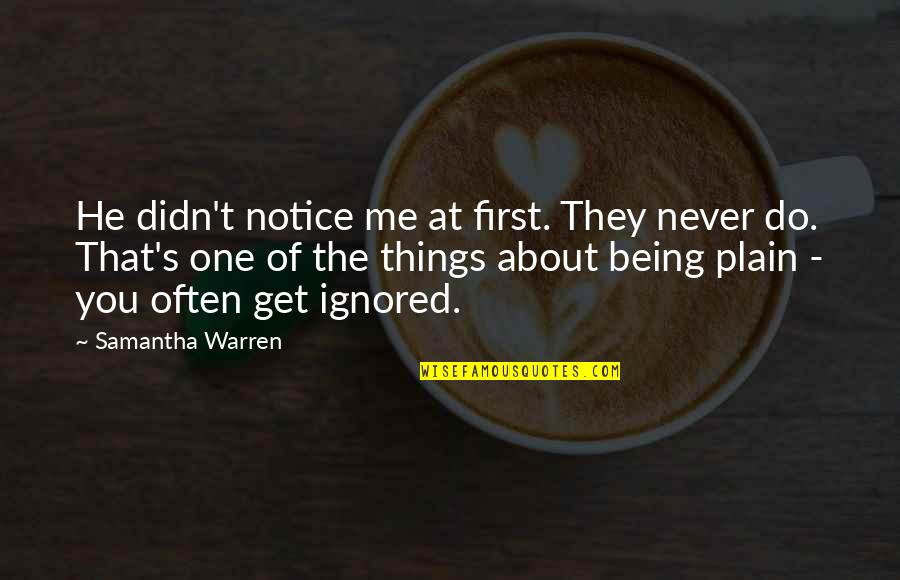 Being Ignored Quotes By Samantha Warren: He didn't notice me at first. They never