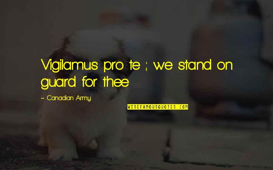 Being Ill Quotes By Canadian Army: Vigilamus pro te ; we stand on guard Being Ill Quotes By Canadian Army: Vigilamus pro te ; we stand on guard