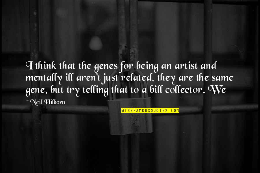 Being Ill Quotes By Neil Hilborn: I think that the genes for being an
