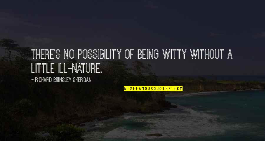 Being Ill Quotes By Richard Brinsley Sheridan: There's no possibility of being witty without a