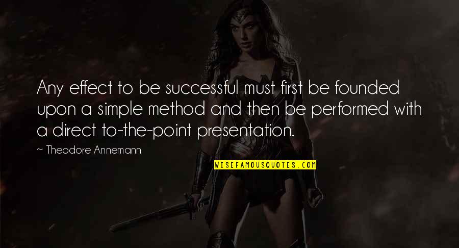 Being Illuminated Quotes By Theodore Annemann: Any effect to be successful must first be