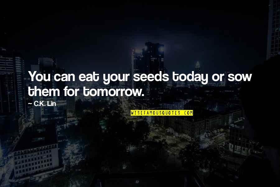 Being Imitated Quotes By C.K. Lin: You can eat your seeds today or sow