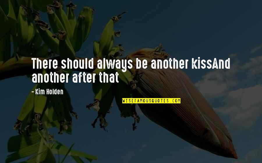 Being Imitated Quotes By Kim Holden: There should always be another kissAnd another after