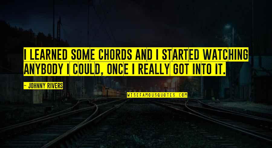 Being Immodest Quotes By Johnny Rivers: I learned some chords and I started watching