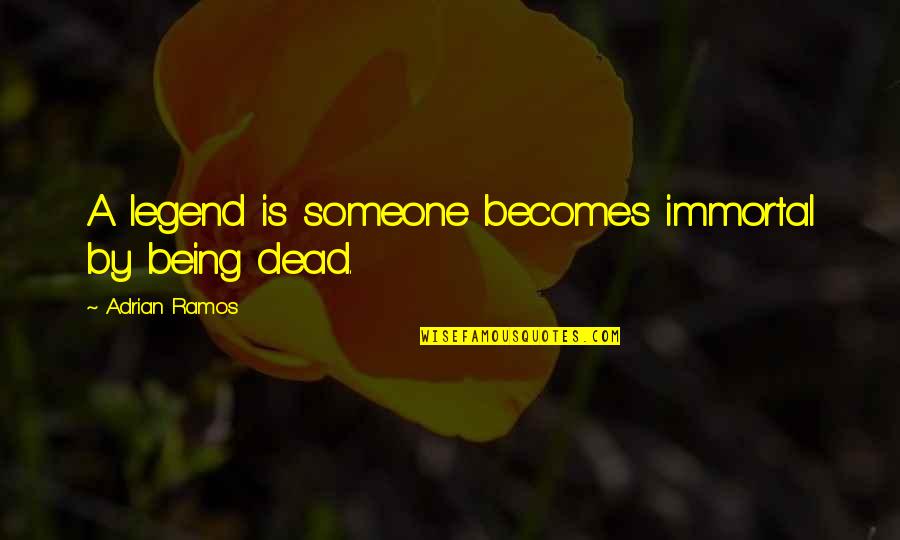 Being Immortal Quotes By Adrian Ramos: A legend is someone becomes immortal by being Being Immortal Quotes By Adrian Ramos: A legend is someone becomes immortal by being