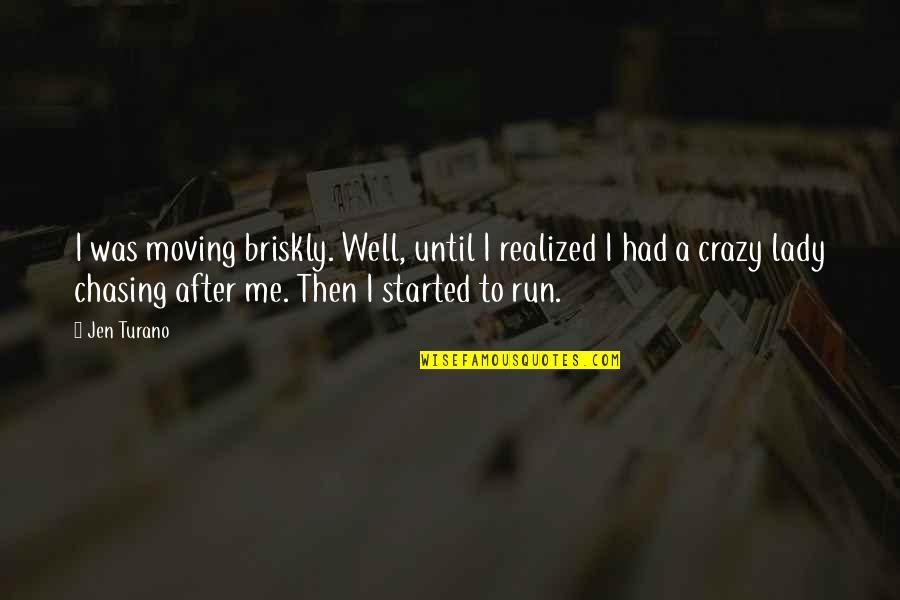 Being Immortalized Quotes By Jen Turano: I was moving briskly. Well, until I realized