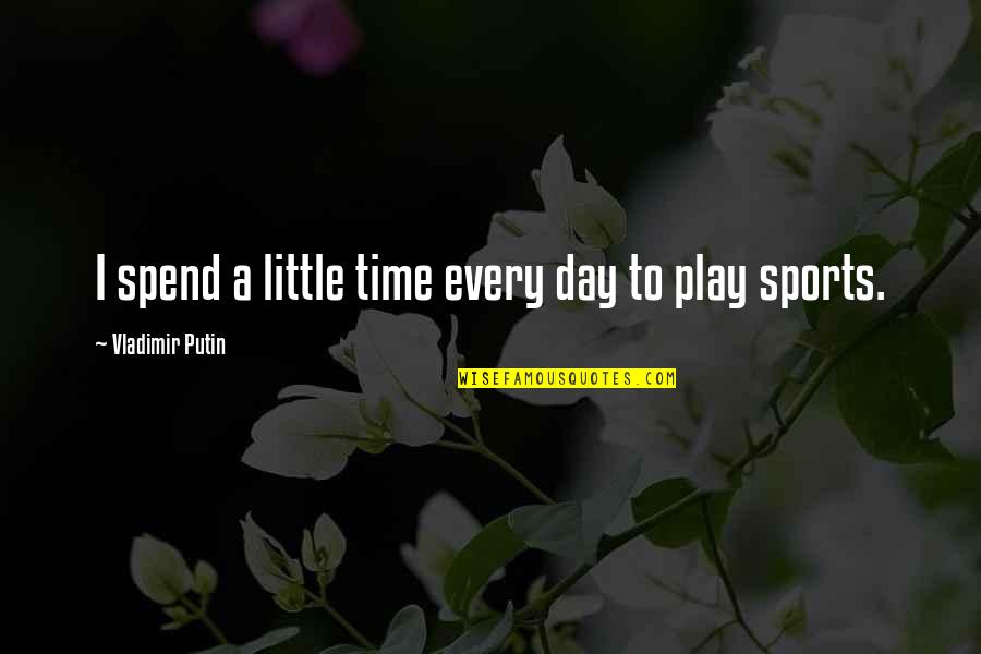 Being Impaled Quotes By Vladimir Putin: I spend a little time every day to Being Impaled Quotes By Vladimir Putin: I spend a little time every day to