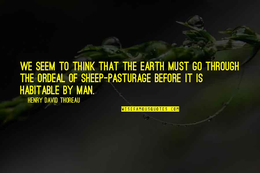 Being Impenetrable Quotes By Henry David Thoreau: We seem to think that the earth must