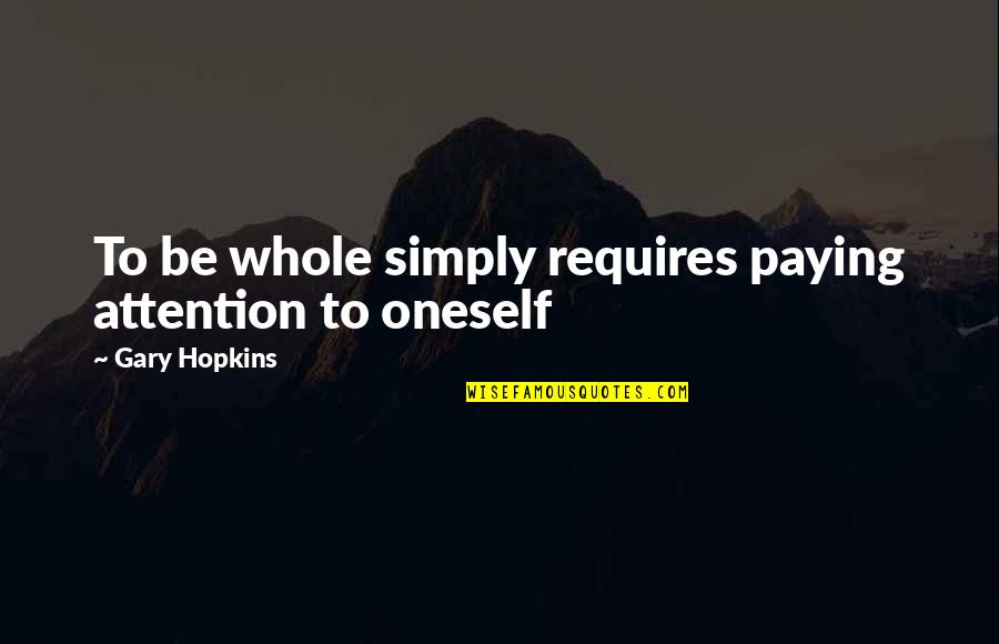 Being Important To Someone Quotes By Gary Hopkins: To be whole simply requires paying attention to