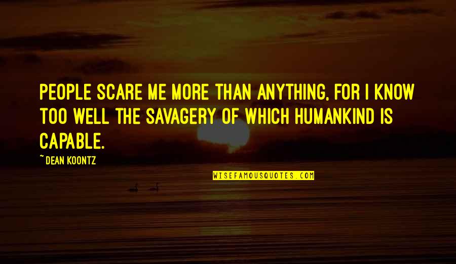 Being Imprisoned Quotes By Dean Koontz: People scare me more than anything, for I