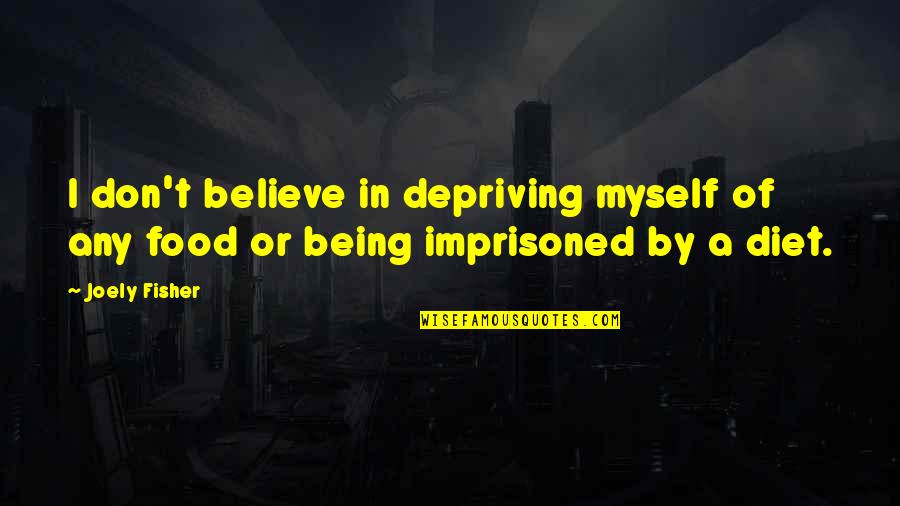 Being Imprisoned Quotes By Joely Fisher: I don't believe in depriving myself of any