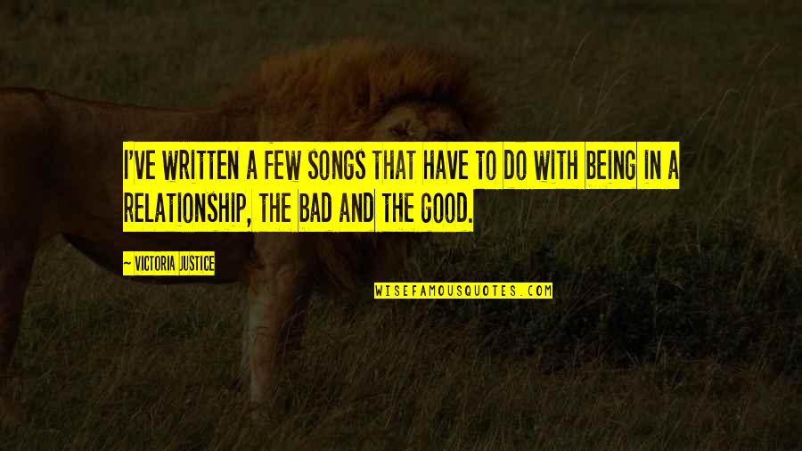 Being In A Bad Relationship Quotes By Victoria Justice: I've written a few songs that have to Being In A Bad Relationship Quotes By Victoria Justice: I've written a few songs that have to