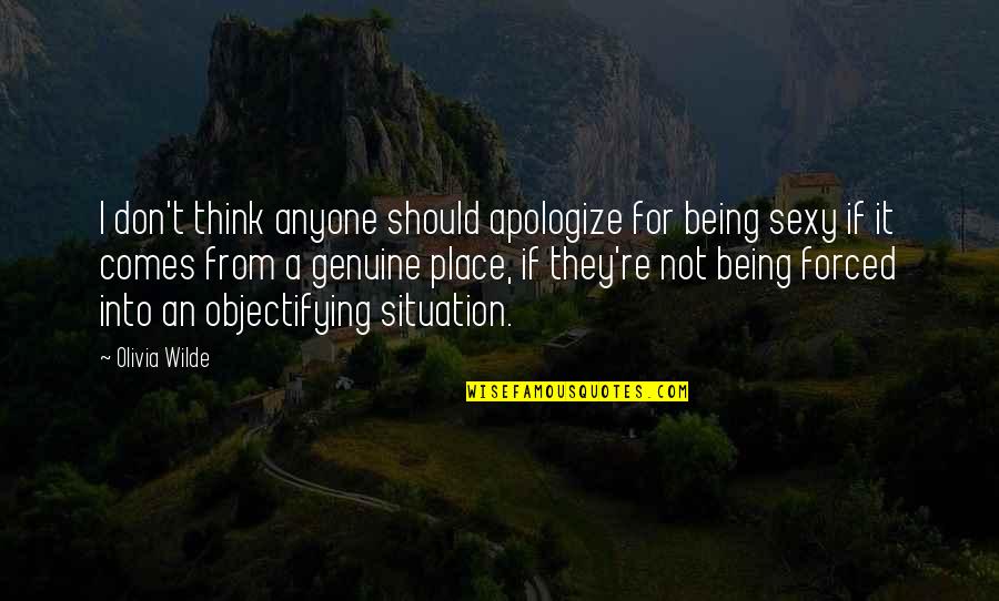 Being In A Bad Situation Quotes By Olivia Wilde: I don't think anyone should apologize for being Being In A Bad Situation Quotes By Olivia Wilde: I don't think anyone should apologize for being