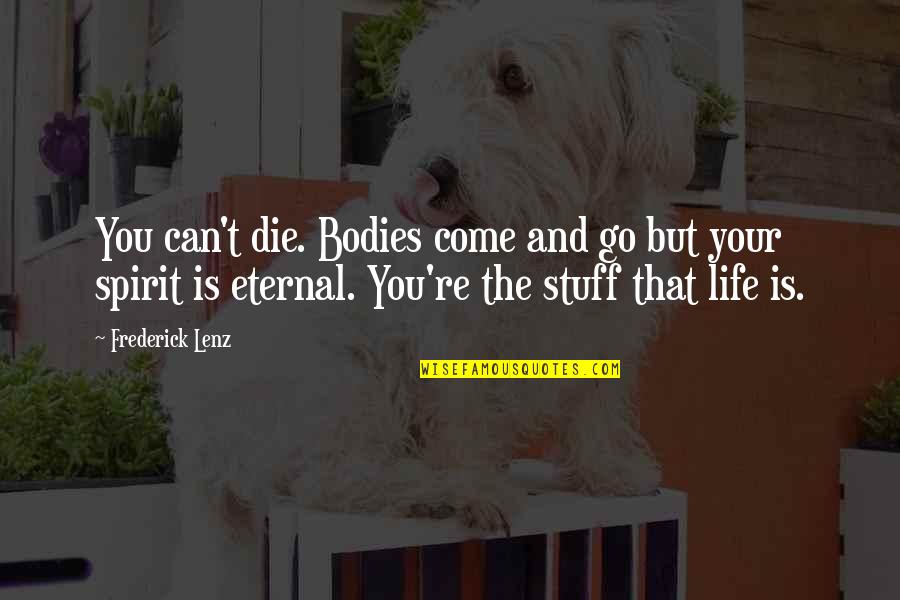 Being In A Coma Quotes By Frederick Lenz: You can't die. Bodies come and go but