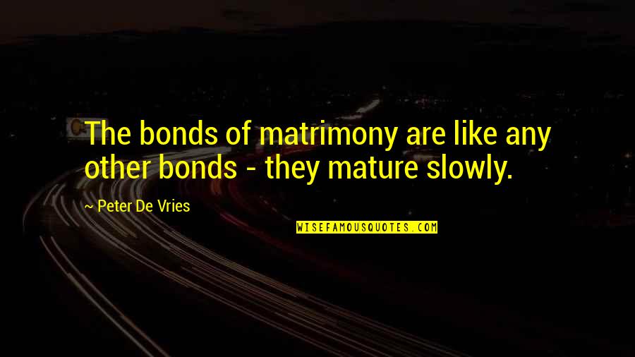 Being In A Coma Quotes By Peter De Vries: The bonds of matrimony are like any other