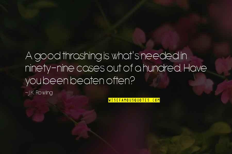 Being In A Good Place Quotes By J.K. Rowling: A good thrashing is what's needed in ninety-nine