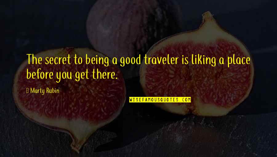 Being In A Good Place Quotes By Marty Rubin: The secret to being a good traveler is