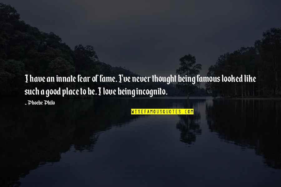 Being In A Good Place Quotes By Phoebe Philo: I have an innate fear of fame. I've
