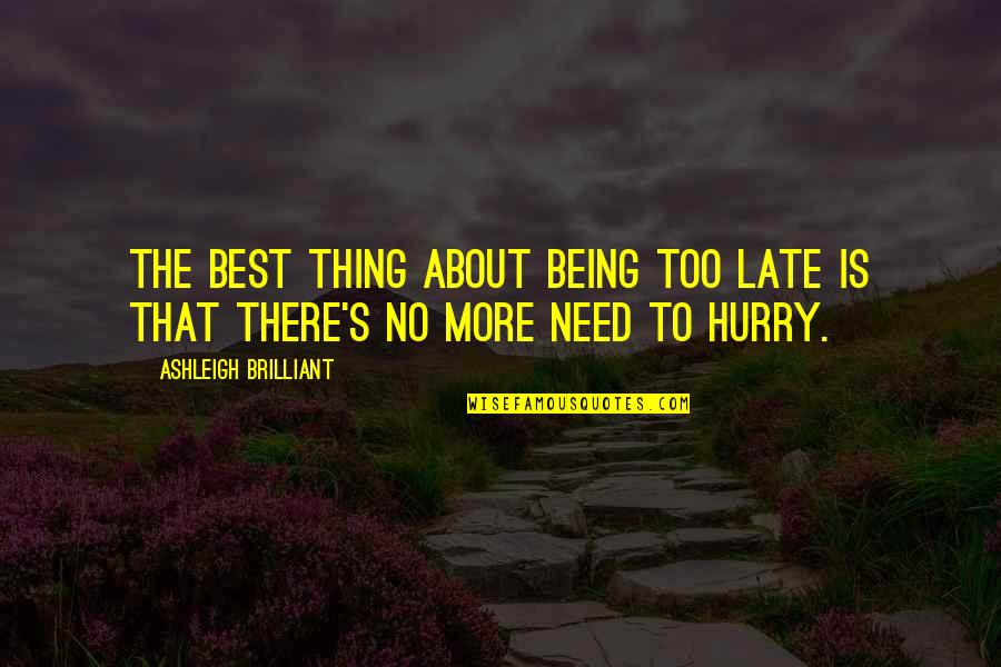 Being In A Hurry Quotes By Ashleigh Brilliant: The best thing about being too late is
