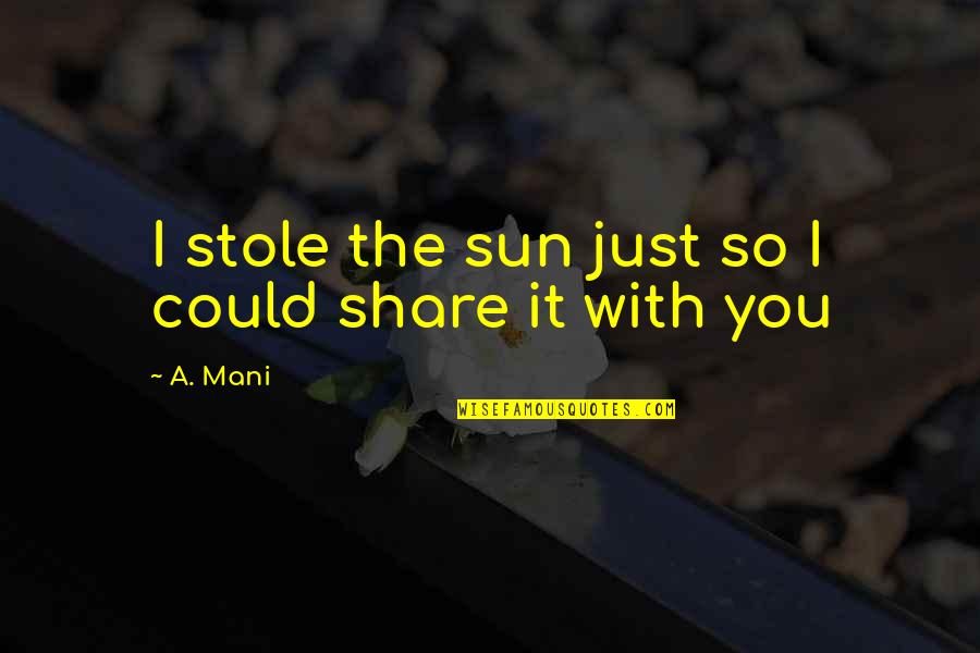 Being In A Long Distance Relationship Quotes By A. Mani: I stole the sun just so I could