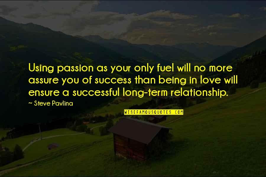 Being In A Long Term Relationship Quotes By Steve Pavlina: Using passion as your only fuel will no