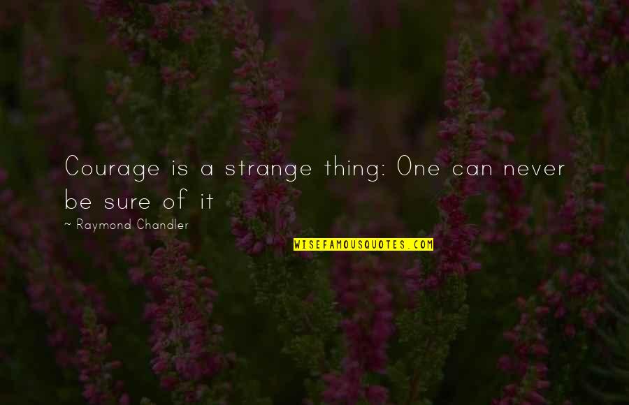 Being In A Relationship And Not Happy Quotes By Raymond Chandler: Courage is a strange thing: One can never