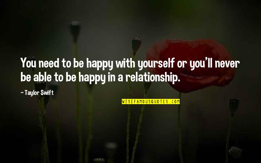 Being In A Relationship And Not Happy Quotes By Taylor Swift: You need to be happy with yourself or