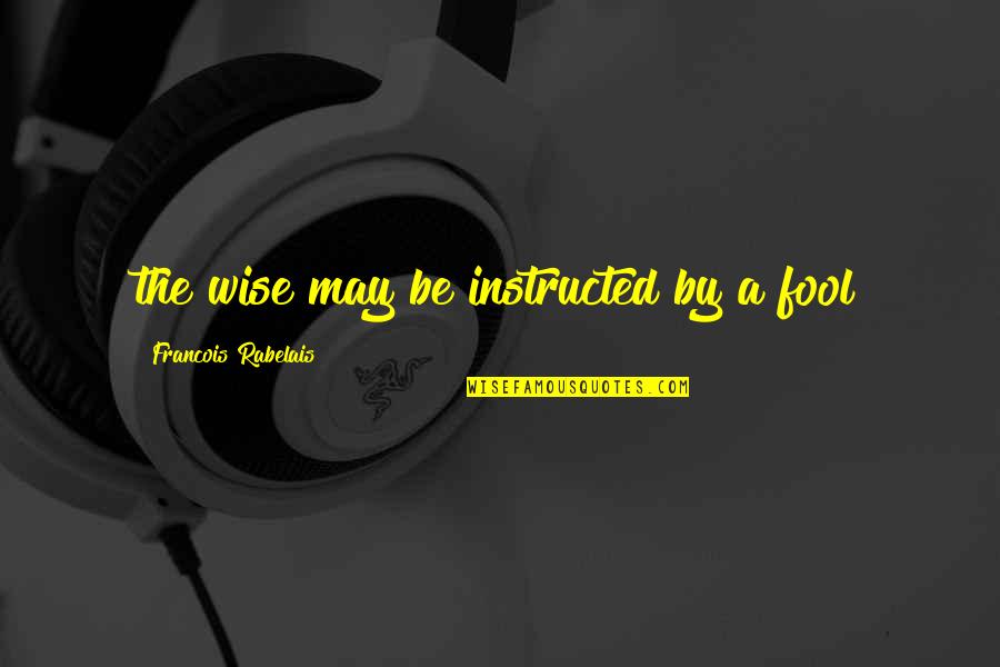 Being In A Relationship But Feeling Single Quotes By Francois Rabelais: the wise may be instructed by a fool