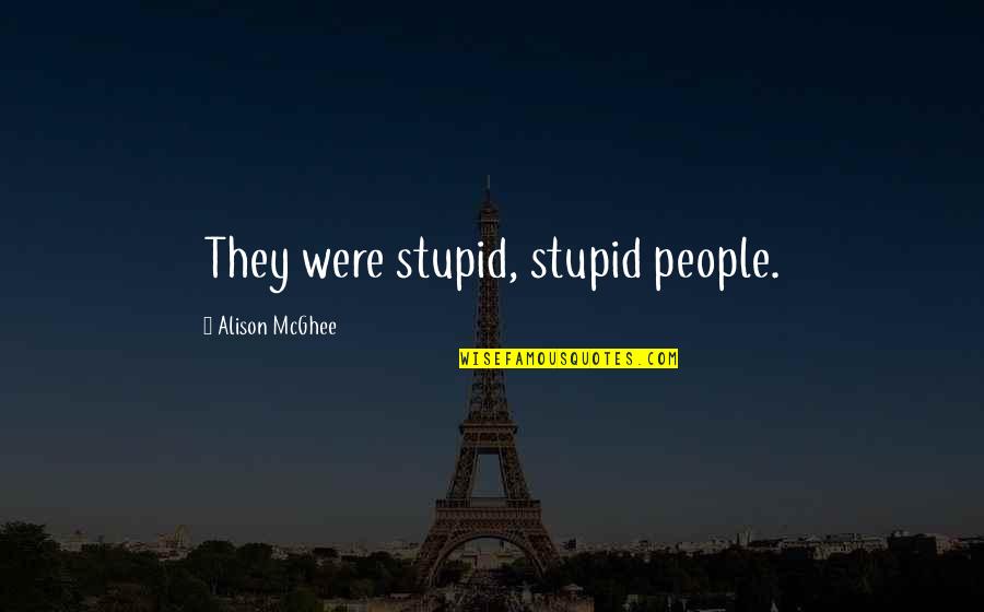 Being In A Relationship With A Narcissist Quotes By Alison McGhee: They were stupid, stupid people.