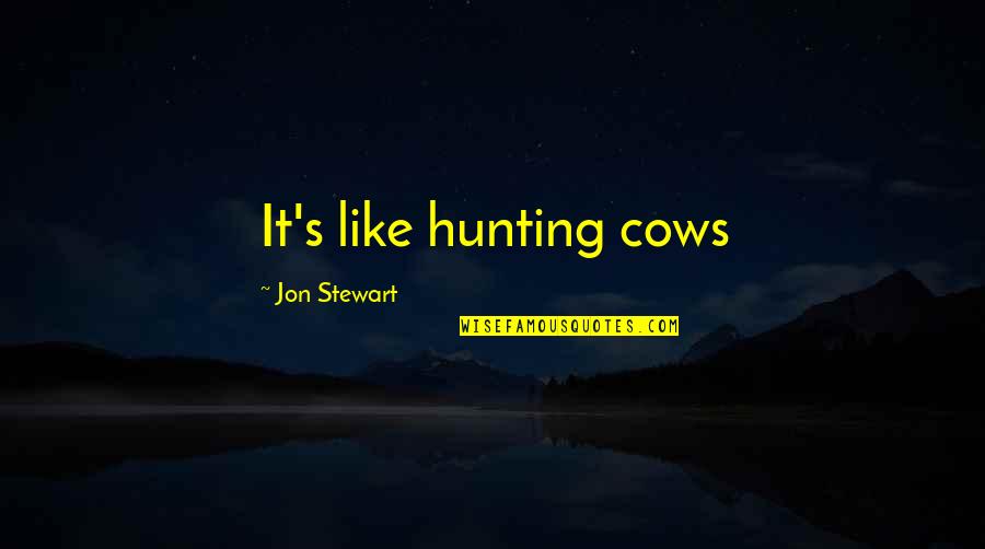 Being In A Relationship With An Alcoholic Quotes By Jon Stewart: It's like hunting cows