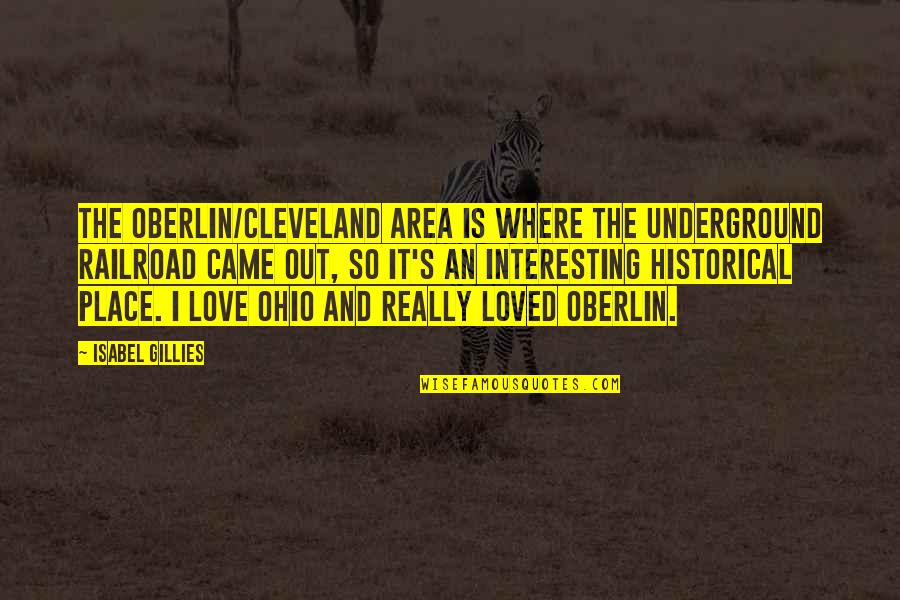 Being In A Relationship With The Wrong Person Quotes By Isabel Gillies: The Oberlin/Cleveland area is where the underground railroad Being In A Relationship With The Wrong Person Quotes By Isabel Gillies: The Oberlin/Cleveland area is where the underground railroad