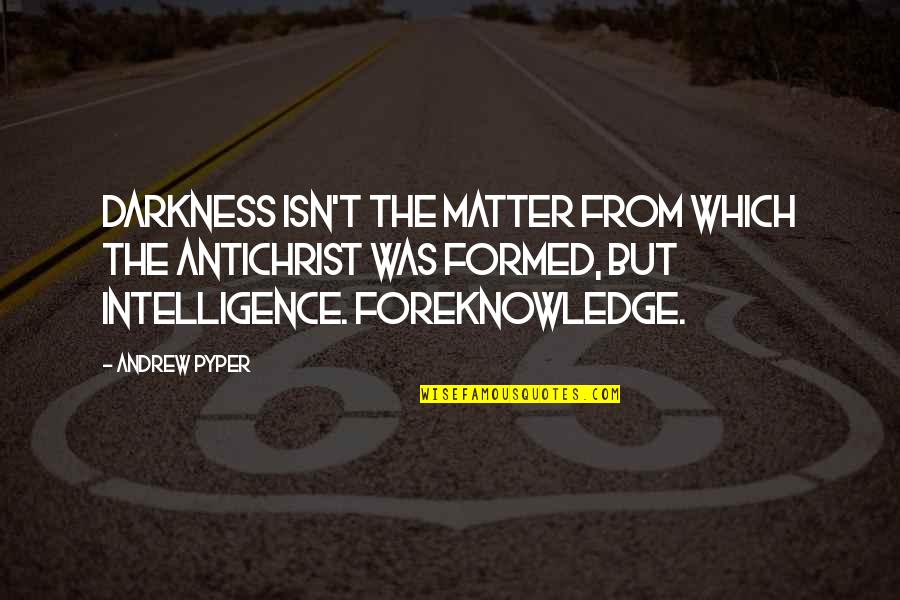 Being In A Relationship Without Trust Quotes By Andrew Pyper: Darkness isn't the matter from which the Antichrist