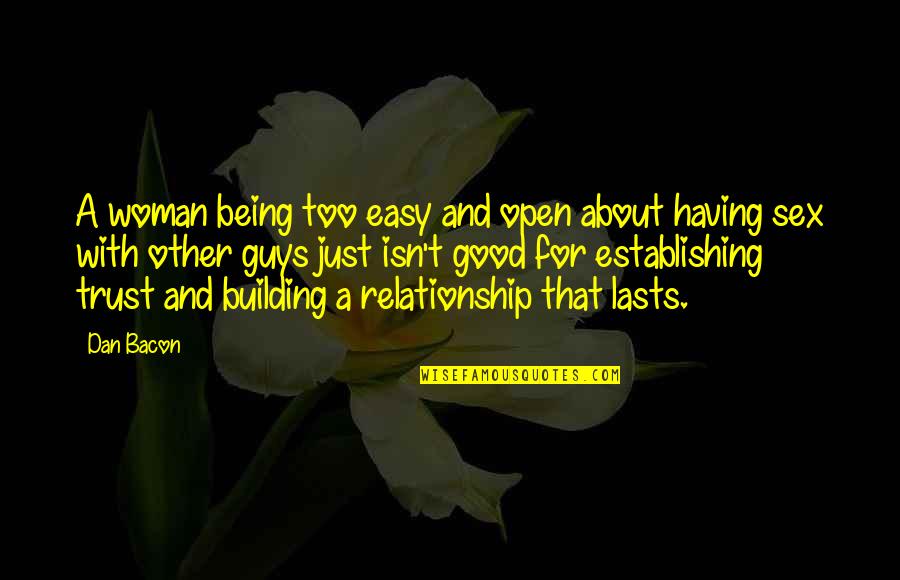 Being In A Relationship Without Trust Quotes By Dan Bacon: A woman being too easy and open about
