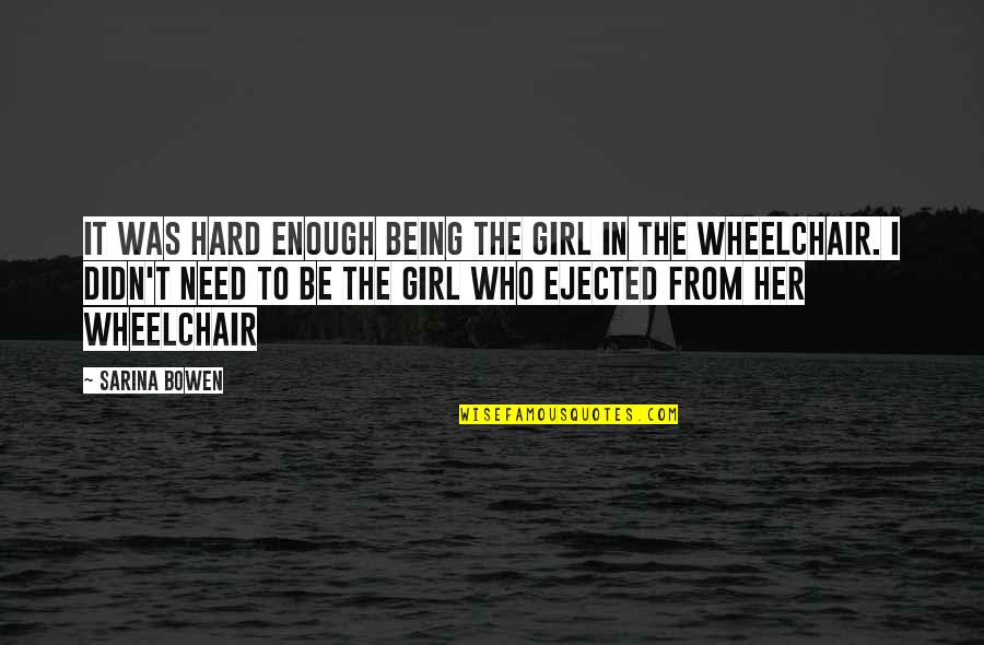 Being In A Wheelchair Quotes By Sarina Bowen: It was hard enough being the Girl in